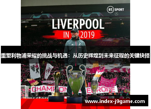 重塑利物浦荣耀的挑战与机遇：从历史辉煌到未来征程的关键抉择