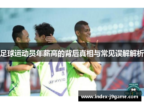 足球运动员年薪高的背后真相与常见误解解析 足球运动员年薪高的背后真相与常见误解解析