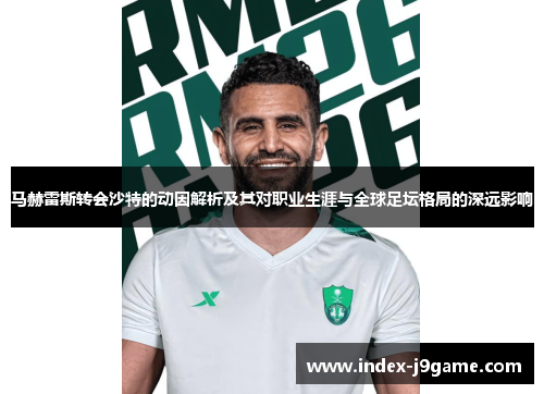 马赫雷斯转会沙特的动因解析及其对职业生涯与全球足坛格局的深远影响