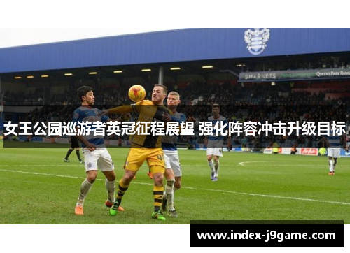 女王公园巡游者英冠征程展望 强化阵容冲击升级目标